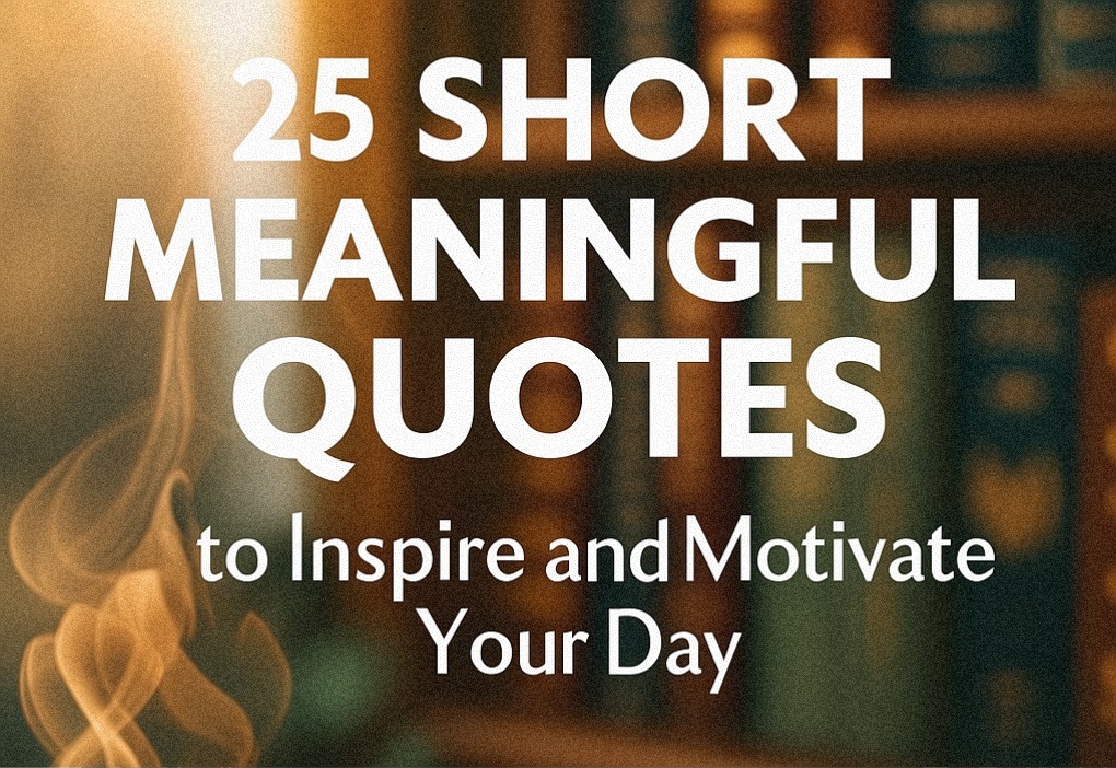 25 short meaningful quotes to inspire and motivate your day